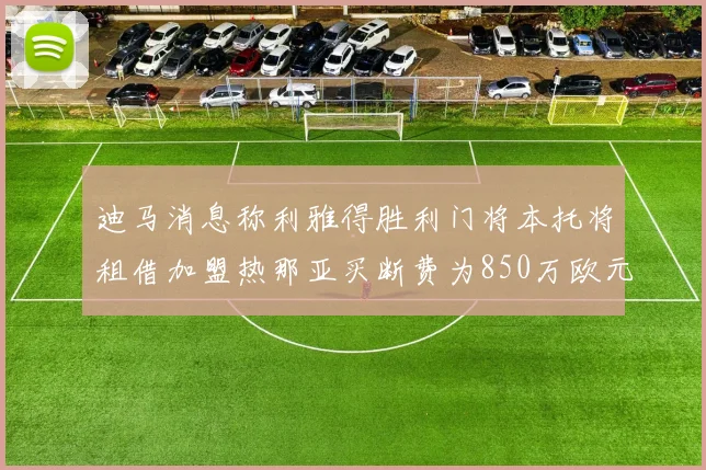 迪马消息称利雅得胜利门将本托将租借加盟热那亚买断费为850万欧元