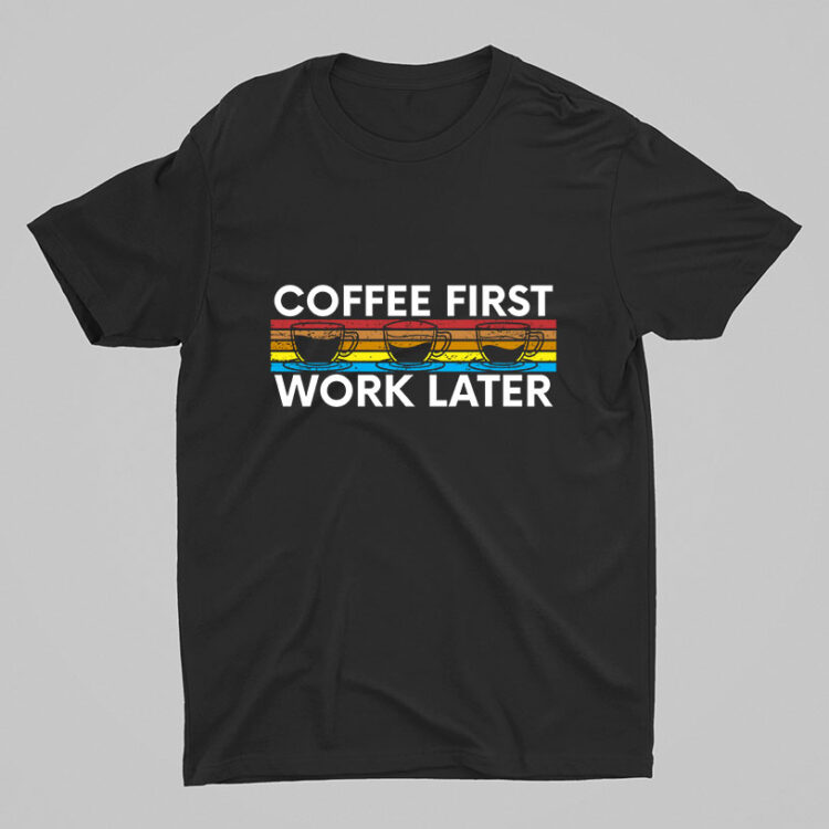 Coffee First Work Later
